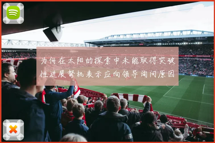 为何在太阳的探索中未能取得突破性进展弩机表示应向领导询问原因