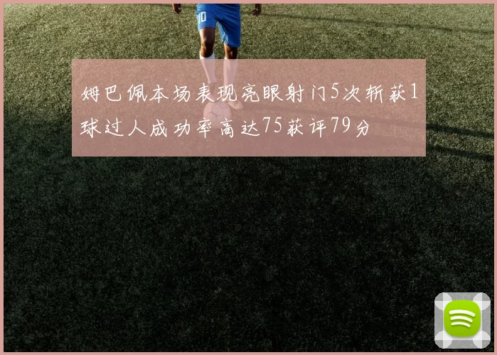 姆巴佩本场表现亮眼射门5次斩获1球过人成功率高达75获评79分