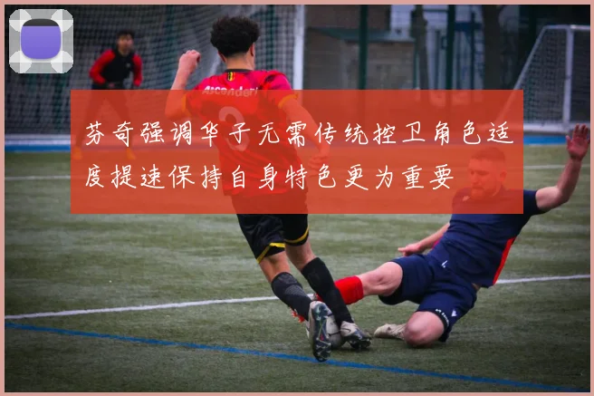 芬奇强调华子无需传统控卫角色适度提速保持自身特色更为重要