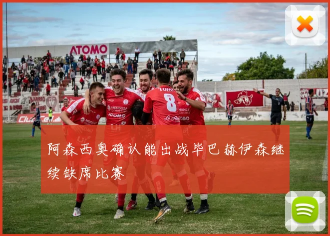 阿森西奥确认能出战毕巴赫伊森继续缺席比赛