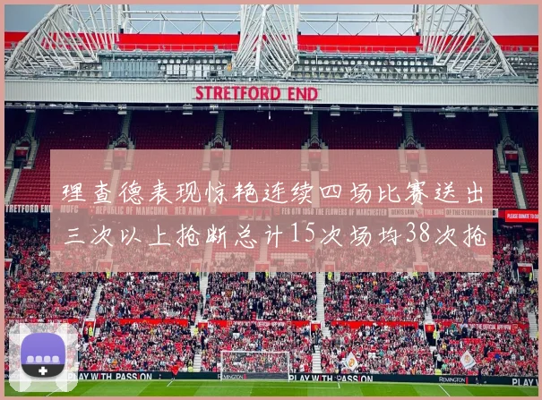 理查德表现惊艳连续四场比赛送出三次以上抢断总计15次场均38次抢断成球队防守利器
